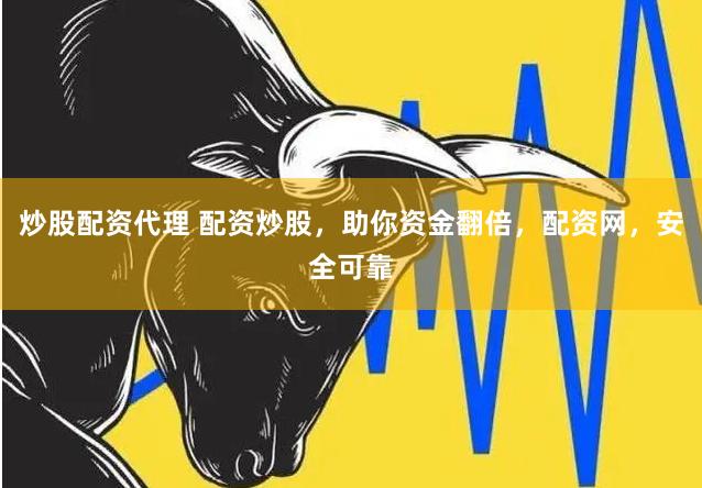 炒股配资代理 配资炒股，助你资金翻倍，配资网，安全可靠