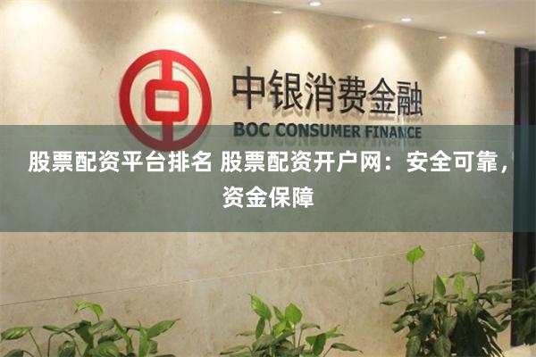 股票配资平台排名 股票配资开户网：安全可靠，资金保障
