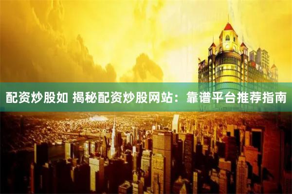配资炒股如 揭秘配资炒股网站：靠谱平台推荐指南